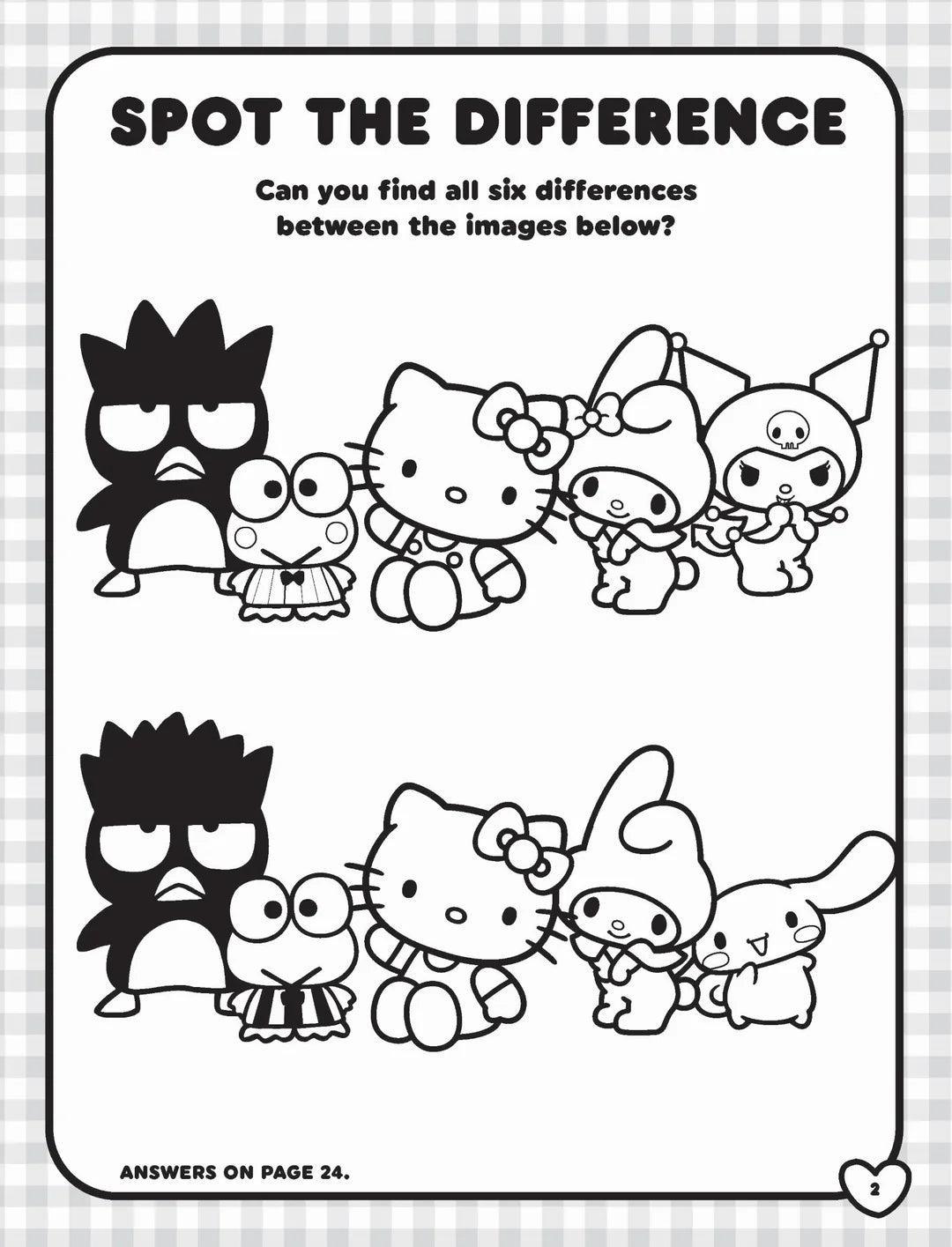 Experience the joy of a "Spot the Difference" activity page from the Hello Kitty and Friends Activity Kit by BAY KIDS. This engaging challenge features two similar black-and-white images of beloved Sanrio characters, including Hello Kitty, with six differences to uncover. It's an entertaining puzzle perfect for fans of coloring pages and suitable for all ages!